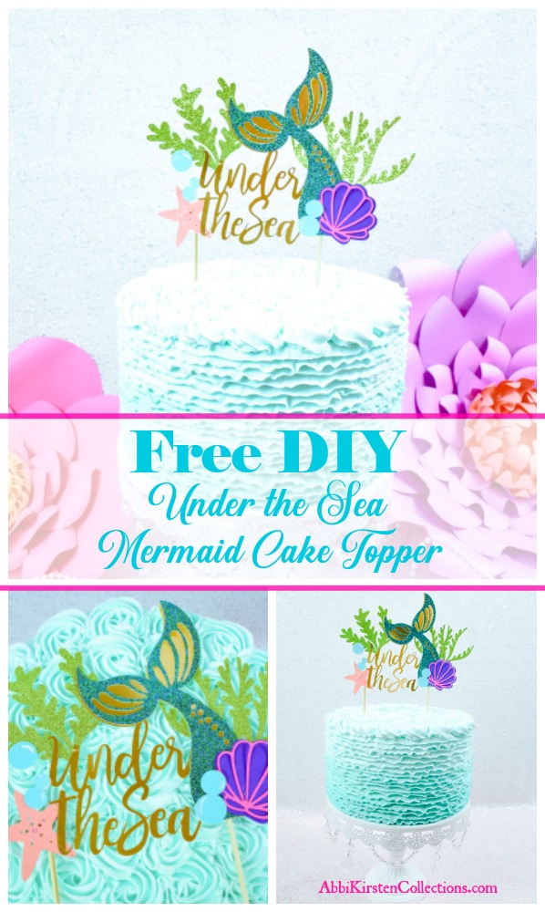 Three pictures in a collage show different angles of a printable mermaid tail cake topper made of a blue mermaid's tail, seaweed, shells, bubbles, a starfish, and paper cutout letters that read "Under the Sea." The cake topper sits in the center of a small round cake with ombre teal frosting. Text across the center of the image says, “free DIY under the sea mermaid cake topper.”