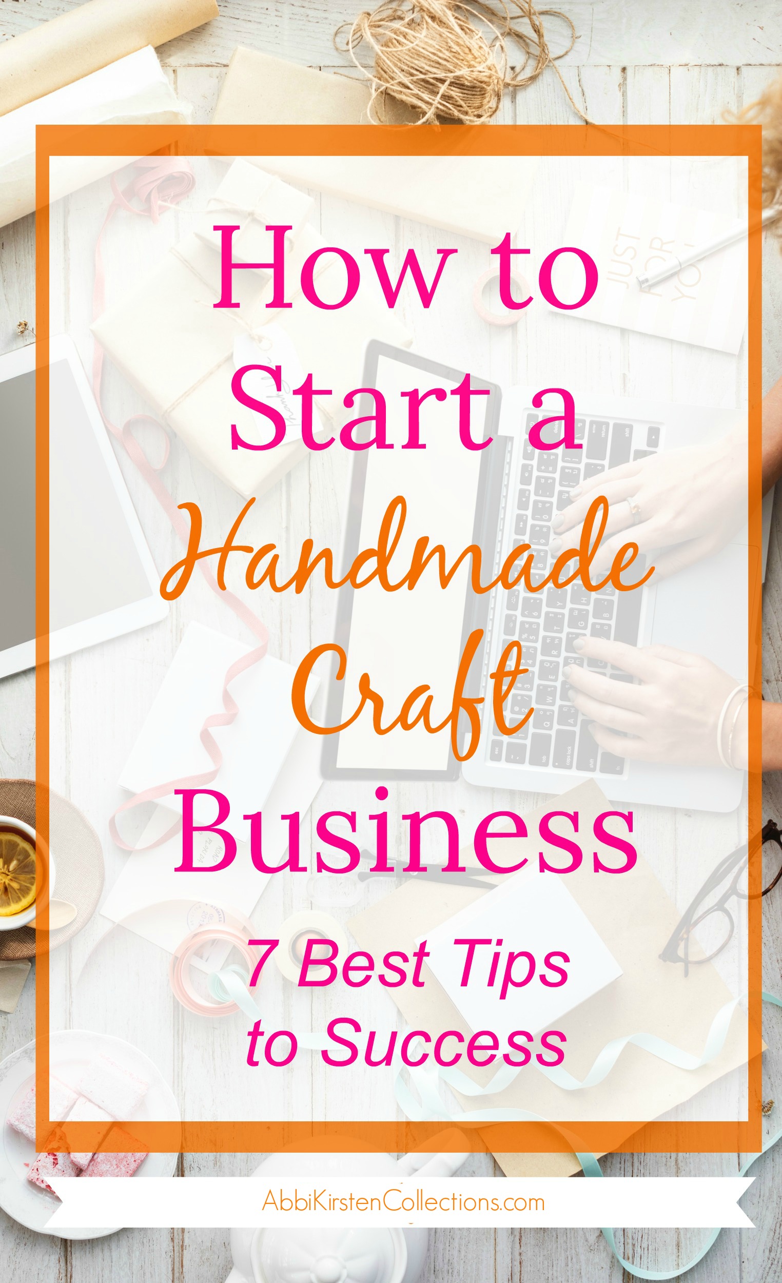 A background image of a person working on a laptop desk cluttered with crafting supplies. Text overlayed on the image says "how to start a handmade craft business: 7 best tips to success"