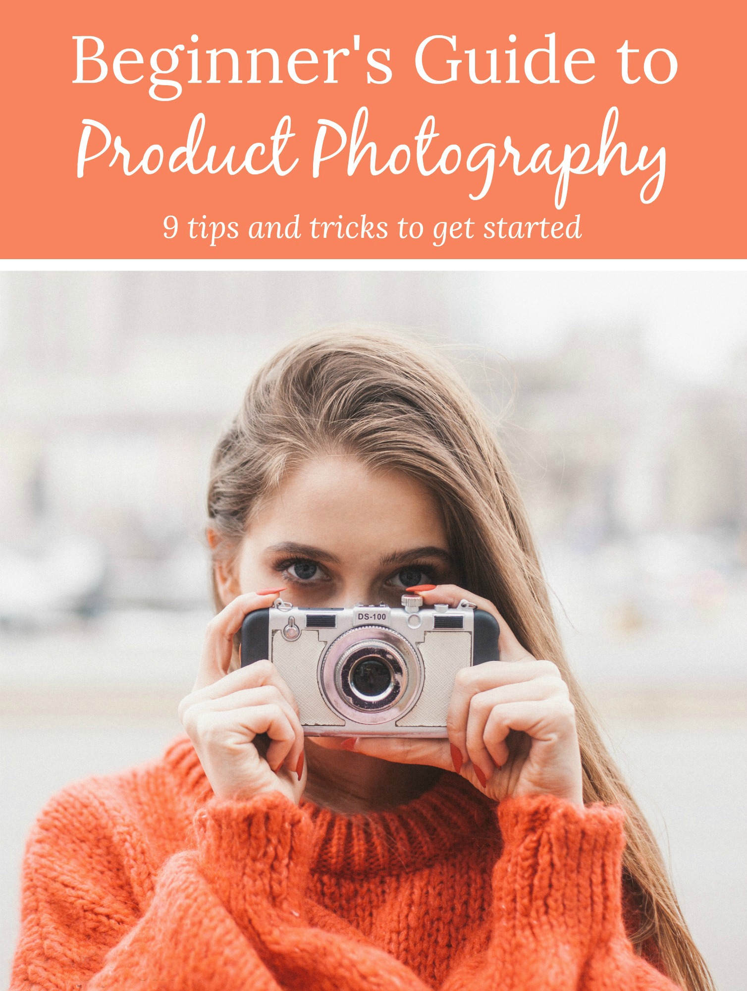 A woman wearing an orange knitted sweater holds a vintage camera up to her face. Text across the top if the image says "beginner's guide to product photography: 9 tips and tricks to get started" against an orange background.