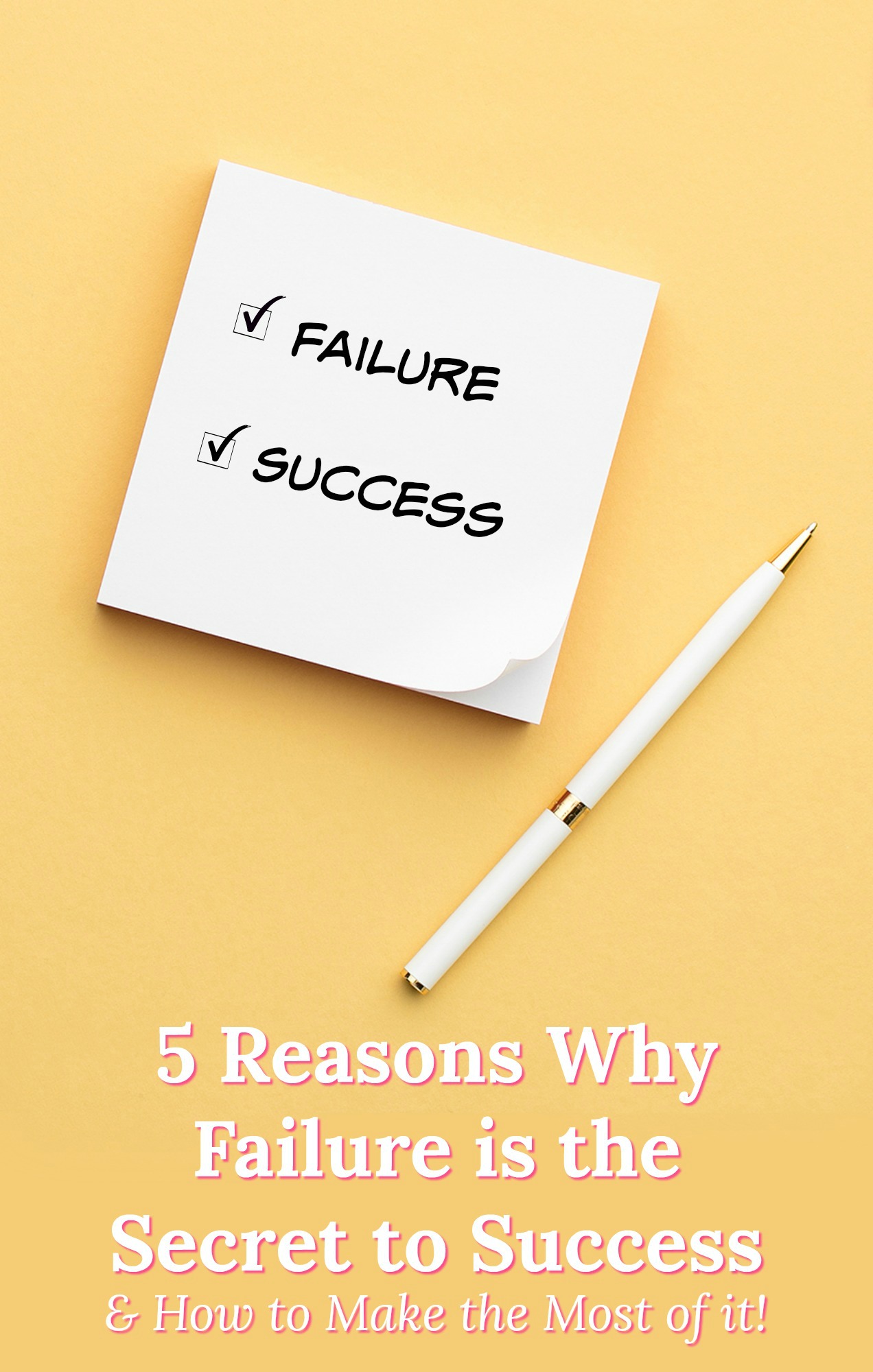 A white post-it notepad and pen sit on a yellow background. The words "failure" and "success" are written on the notepad, each with a checked box next to it. Text across the bottom of the image says "5 Reasons Why Failure is the Secret to Success & How to Make the Most of It"