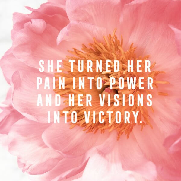 The white text over a close-up photo of a blooming pink flower reads, "She turned her pain into power and her visions into victory." 