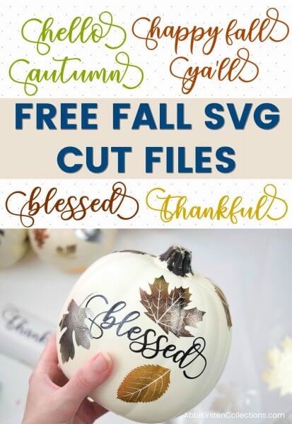 Text that reads "Free Fall SVG Cut Files" is across various fall color sayings like "Thankful." Underneath Abbi Kirsten holds a small white pumpkin with the word "blessed" across it and metallic textured vinyl leaves. 