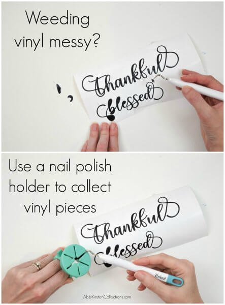 The question "Weeding vinyl messy?" is written over a picture of Abbi Kirsten's  hands trying to weed the phrase "Thankful and Blessed" from printed vinyl. The bottom pictures show Abbi now has a weeding tool on her finger. The text reads "Use a nail polish holder to collect vinyl pieces."