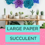 How to Make Giant Paper Succulents – DIY Succulent Tutorial