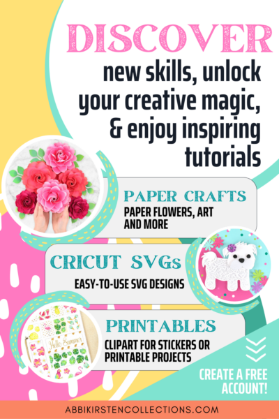 A colorful graphic with three inset pictures in circles of paper flowers, a paper dog, and stickers. The poster says, "Discover new skills, unlock your creative magic, and enjoy inspiring tutorials," "Paper crafts paper flowers, art and more," "Cricut SVGs easy-to-use SVG designs," "printables clipart for stickers or printable projects," "Create a free account," and "abbikirstencollections."