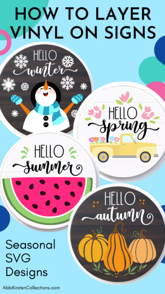 A graphic of four handmade circular seasonal signs: a snowman says "hello winter," a truck of flowers with the text "hello spring," a slice of watermelon "hello summer," and pumpkins with the text "hello autumn." The graphic has text that reads "How to layer vinyl on signs" and "seasonal SVG designs."
