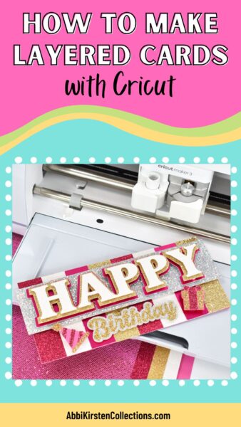 The image shows a happy birthday card on a Cricut machine. The text on top reads, "Layered cards with Cricut," and the bottom text says, "abbikirstencollections.com." Make handmade Cricut cards with this beginner-friendly tutorial!